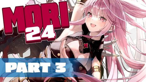 【MORI24】24 HOUR STREAM - PART 3