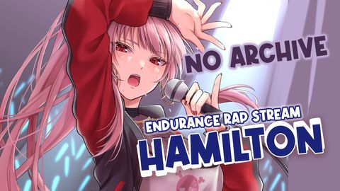 【RAPPING STREAM】HAMILTON. (NO ARCHIVE) RE-BROADCAST!!